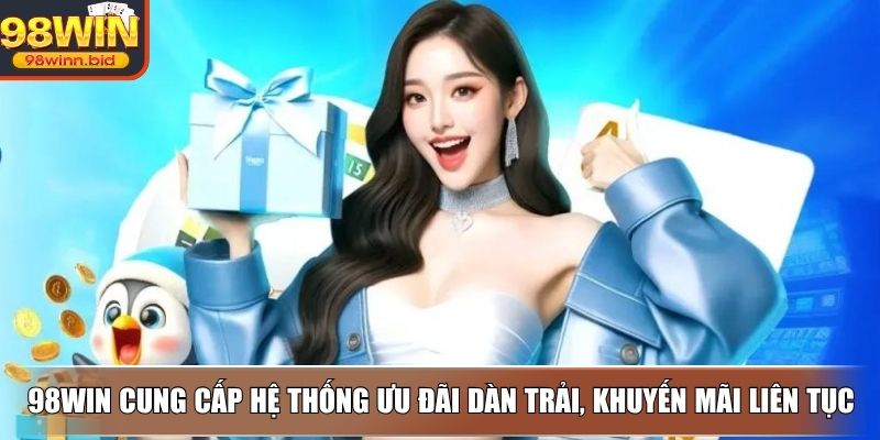 98WIN cung cấp hệ thống ưu đãi dàn trải, khuyến mãi liên tục