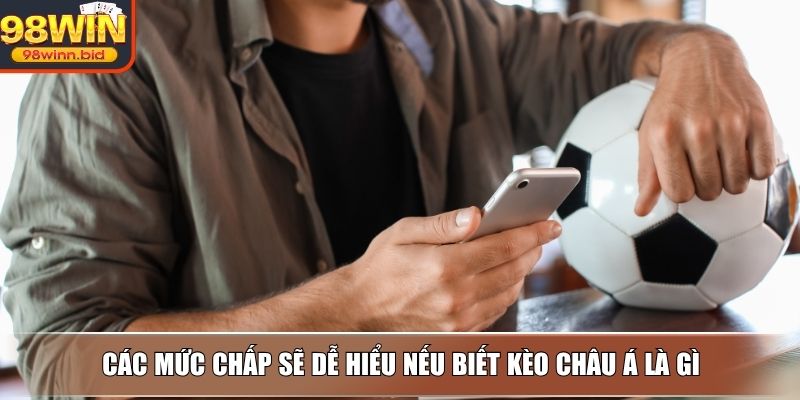 Các mức chấp sẽ dễ hiểu nếu biết kèo châu á là gì