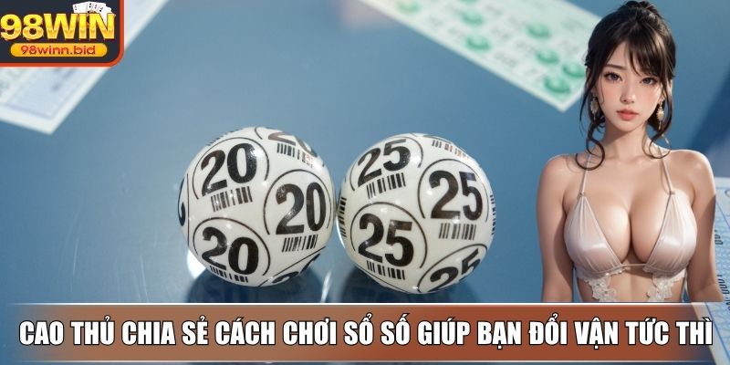 Cao thủ chia sẻ cách chơi sổ số giúp bạn đổi vận tức thì