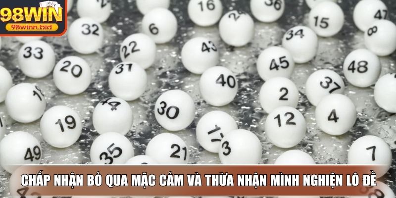 Chấp nhận bỏ qua mặc cảm và thừa nhận mình nghiện lô đề