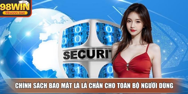 Chính sách bảo mật là lá chắn cho toàn bộ người dùng