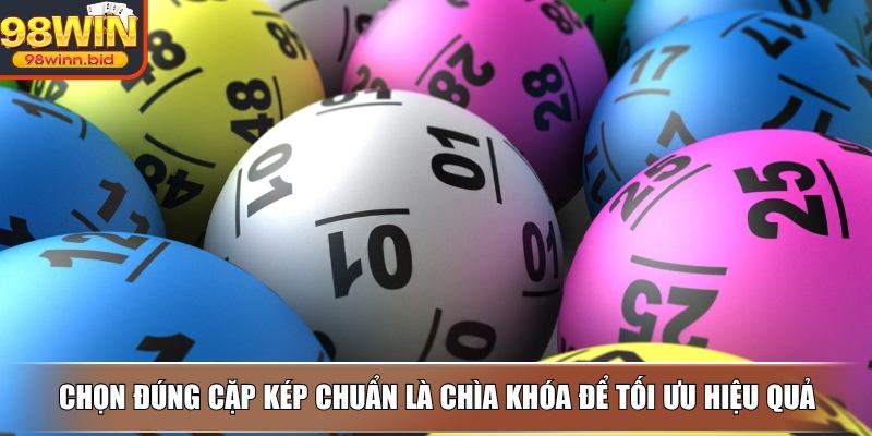 Chọn đúng cặp kép chuẩn là chìa khóa để tối ưu hiệu quả