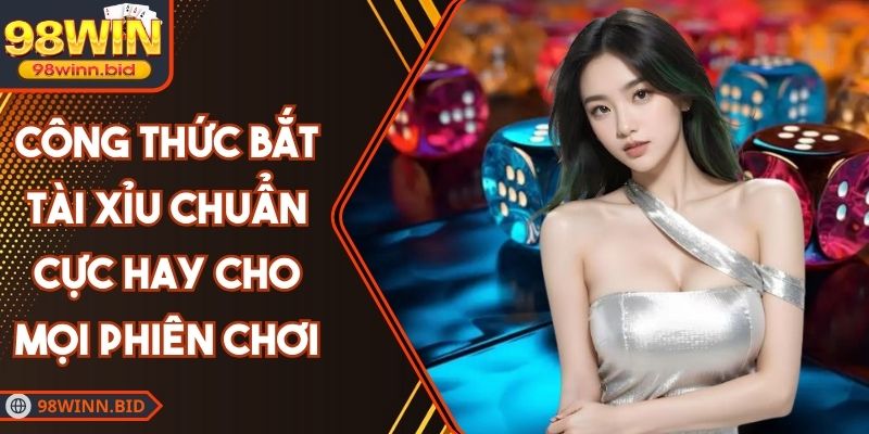Công Thức Bắt Tài Xỉu Chuẩn Cực Hay Cho Mọi Phiên Chơi