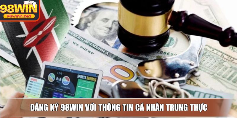 Đăng ký 98WIN với thông tin cá nhân trung thực