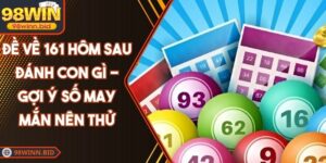 Đề Về 161 Hôm Sau Đánh Con Gì - Gợi Ý Số May Mắn Nên Thử