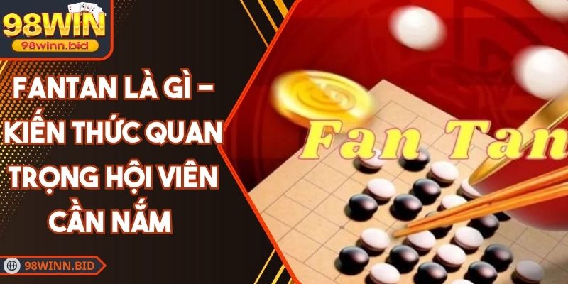 Fantan Là Gì - Kiến Thức Quan Trọng Hội Viên Cần Nắm