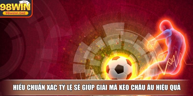 Hiểu chuẩn xác tỷ lệ sẽ giúp giải mã kèo châu Âu hiệu quả