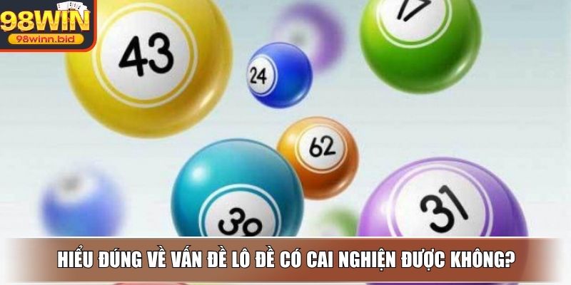 Hiểu đúng về vấn đề lô đề có cai nghiện được không?