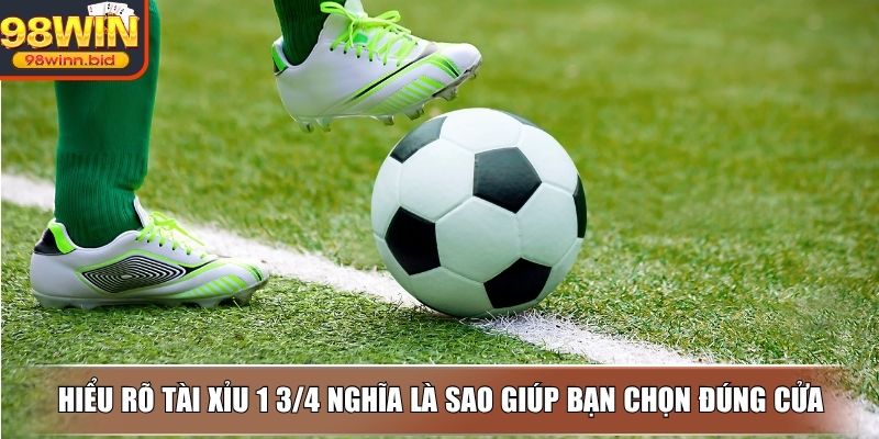 Hiểu rõ tài xỉu 1 3/4 nghĩa là sao giúp bạn chọn đúng cửa