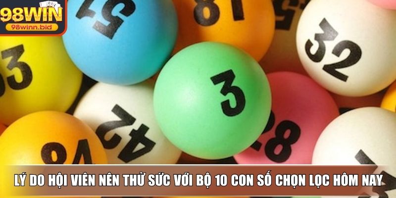 Lý do hội viên nên thử sức với bộ 10 con số chọn lọc hôm nay