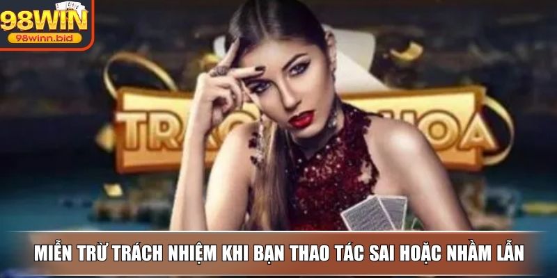 Miễn trừ trách nhiệm khi bạn thao tác sai hoặc nhầm lẫn