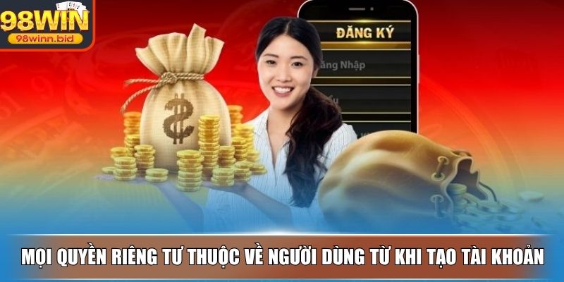 Mọi quyền riêng tư thuộc về người dùng từ khi tạo tài khoản
