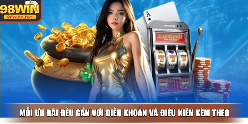 Mỗi ưu đãi đều gắn với điều khoản và điều kiện kèm theo