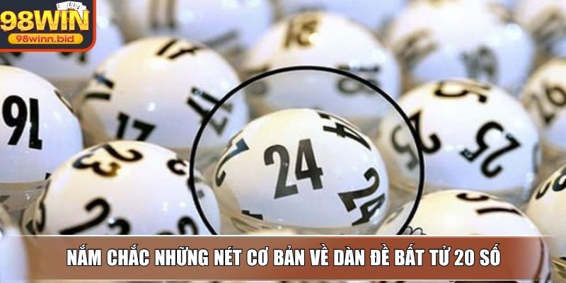 Nắm chắc những nét cơ bản về dàn đề bất tử 20 số