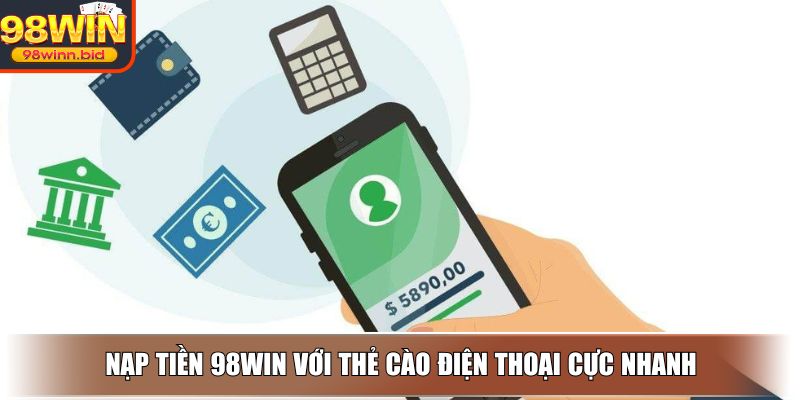 Nạp tiền 98WIN với thẻ cào điện thoại cực nhanh