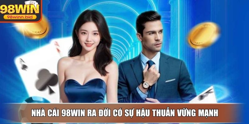 Nhà cái 98WIN ra đời có sự hậu thuẫn vững mạnh