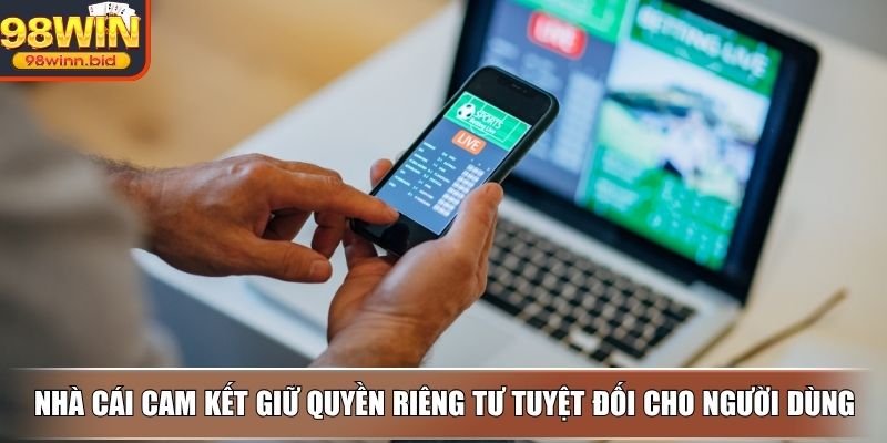 Nhà cái cam kết giữ quyền riêng tư tuyệt đối cho người dùng