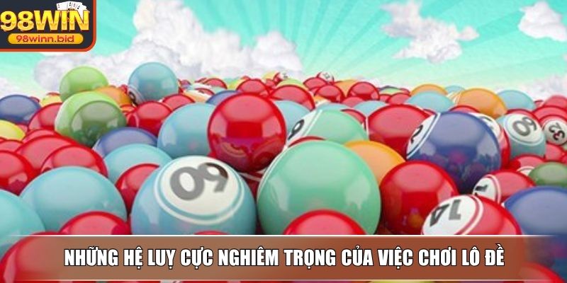 Những hệ luỵ cực nghiêm trọng của việc chơi lô đề