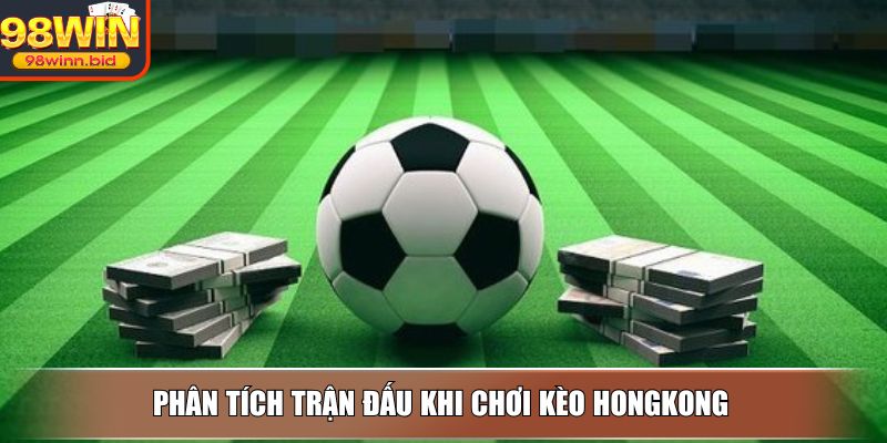 Phân tích trận đấu khi chơi kèo Hongkong