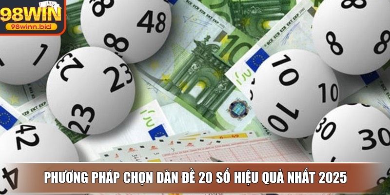 Phương pháp chọn dàn đề 20 số hiệu quả nhất 2025