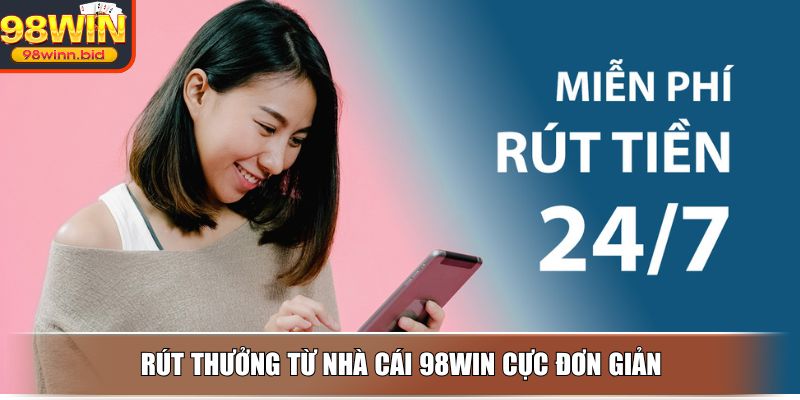 Rút thưởng từ nhà cái 98WIN cực đơn giản