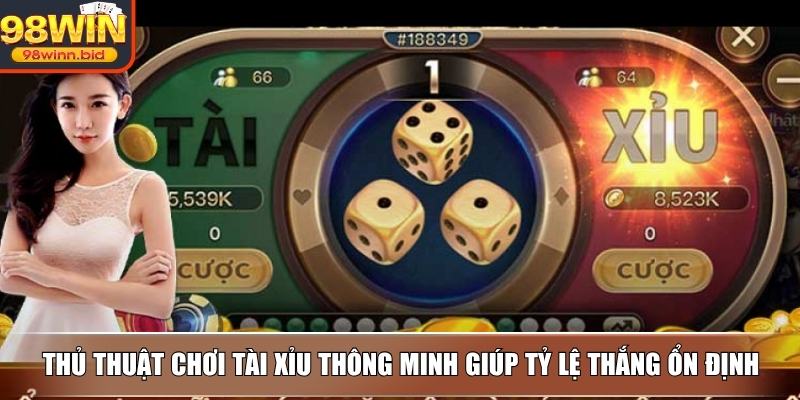 Thủ thuật chơi tài xỉu thông minh giúp tỷ lệ thắng ổn định