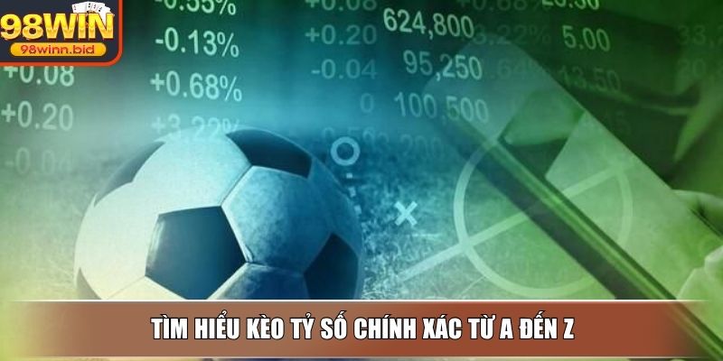 Tìm hiểu kèo tỷ số chính xác từ A đến Z