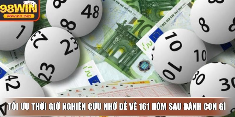 Tối ưu thời giờ nghiên cứu nhờ đề về 161 hôm sau đánh con gì