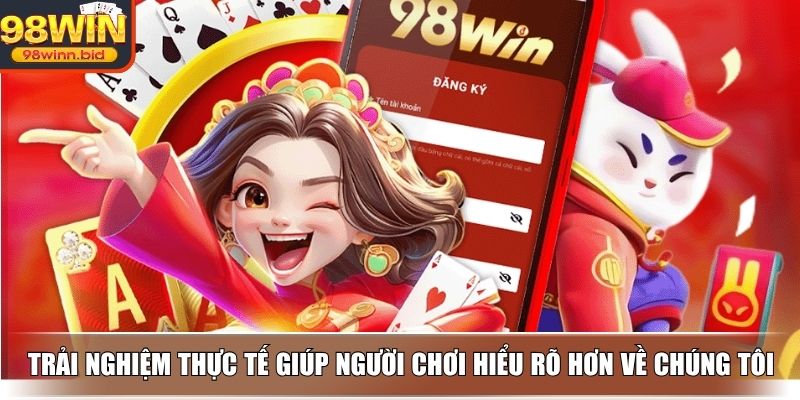 Trải nghiệm thực tế giúp người chơi hiểu rõ hơn về chúng tôi