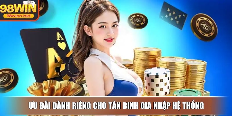 Ưu đãi dành riêng cho tân binh gia nhập hệ thống